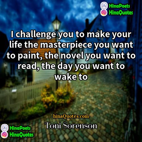 Toni Sorenson Quotes | I challenge you to make your life